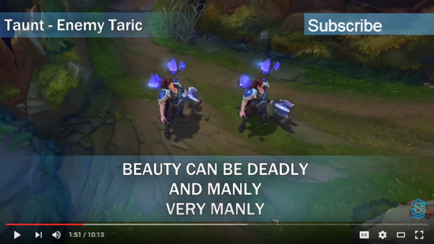 Taric, to an enemy Taric: "Beauty can be deadly. And manly. Very manly."